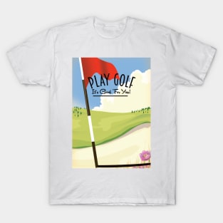 Play Golf! Its good for you! T-Shirt